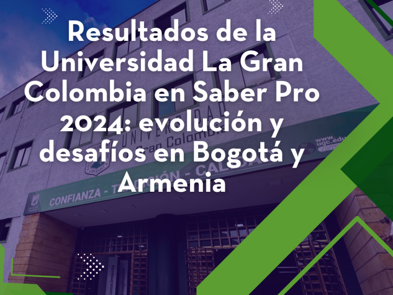Resultados de la Universidad La Gran Colombia en Saber Pro 2024:  evolución y desafíos en Bogotá y Armenia