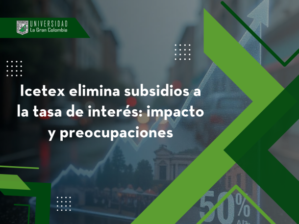 Icetex elimina subsidios a la tasa de interés: impacto y preocupaciones