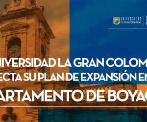 La Universidad La Gran Colombia proyecta su Plan de Expansión en el Departamento de Boyacá